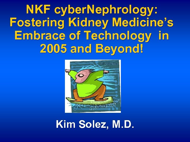NKF cyber. Nephrology: Fostering Kidney Medicine’s Embrace of Technology in 2005 and Beyond! Kim