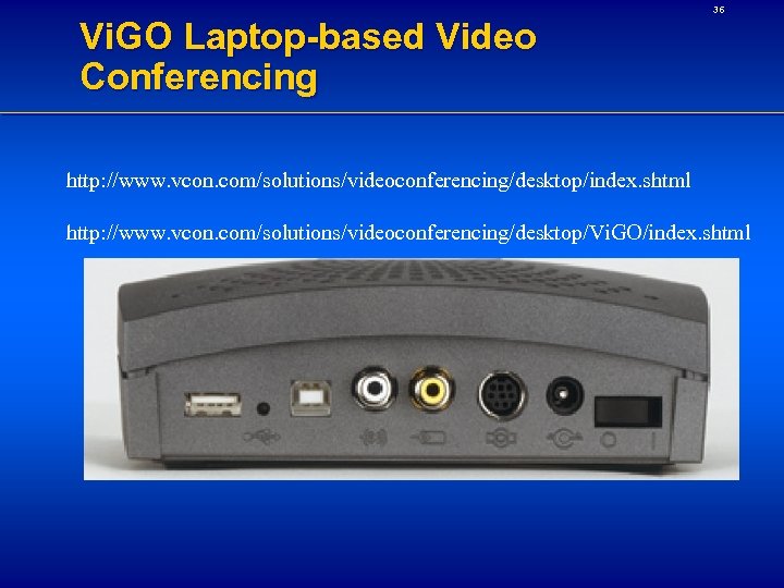 36 Vi. GO Laptop-based Video Conferencing http: //www. vcon. com/solutions/videoconferencing/desktop/index. shtml http: //www. vcon.