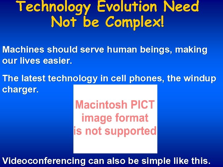 Technology Evolution Need Not be Complex! Machines should serve human beings, making our lives