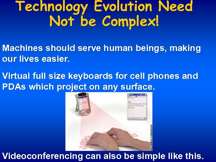 Technology Evolution Need Not be Complex! Machines should serve human beings, making our lives