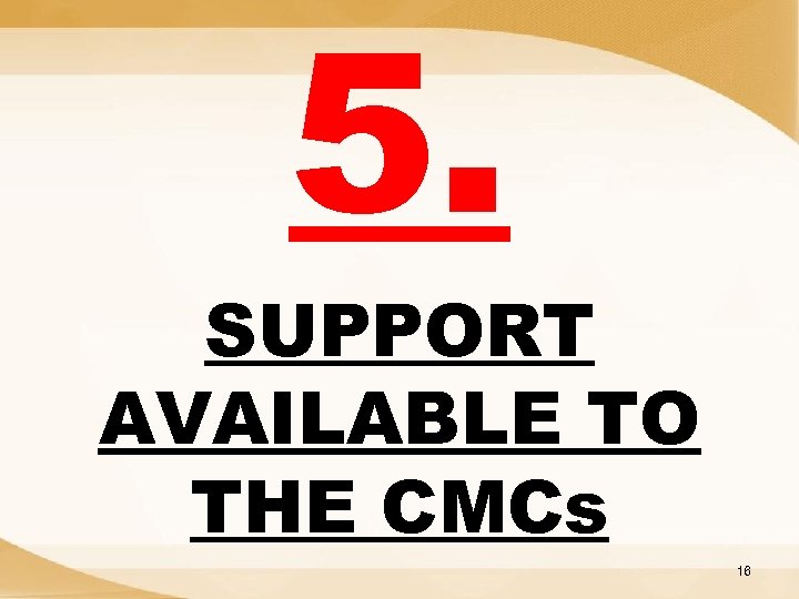 5. SUPPORT AVAILABLE TO THE CMCs 16 