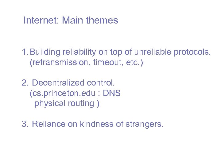 Internet: Main themes 1. Building reliability on top of unreliable protocols. (retransmission, timeout, etc.