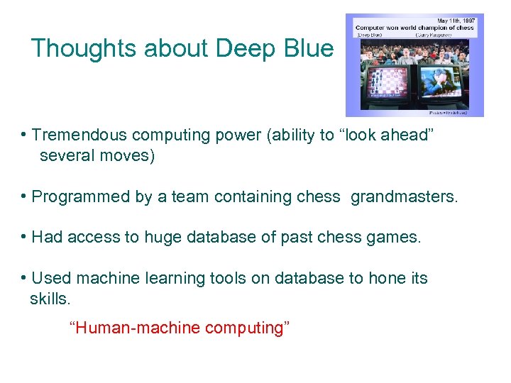 Thoughts about Deep Blue • Tremendous computing power (ability to “look ahead” several moves)