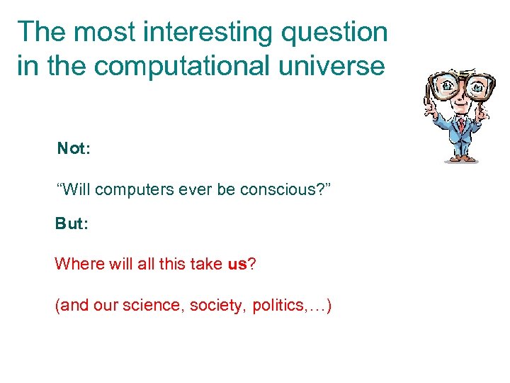 The most interesting question in the computational universe Not: “Will computers ever be conscious?