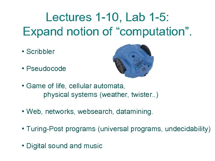 Lectures 1 -10, Lab 1 -5: Expand notion of “computation”. • Scribbler • Pseudocode