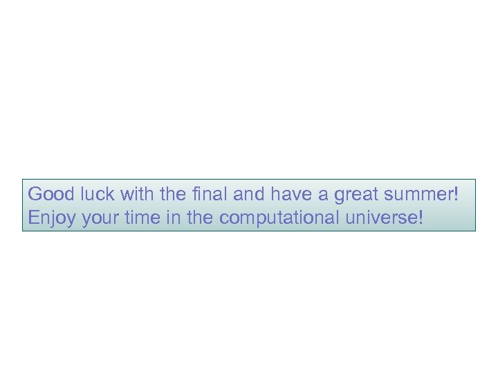 Good luck with the final and have a great summer! Enjoy your time in