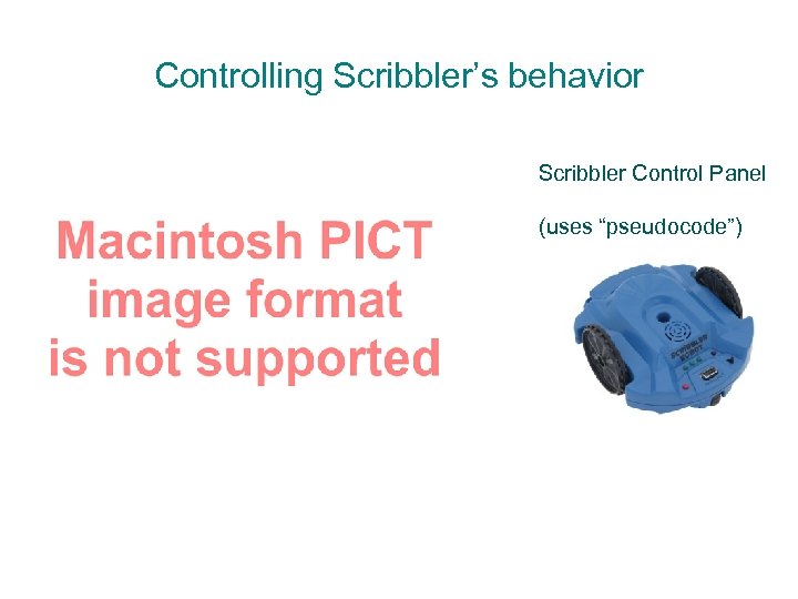 Controlling Scribbler’s behavior Scribbler Control Panel (uses “pseudocode”) 