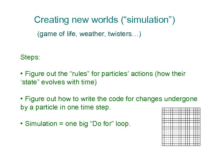 Creating new worlds (“simulation”) (game of life, weather, twisters…) Steps: • Figure out the