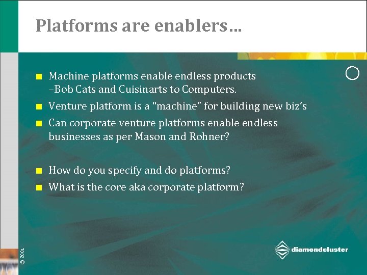 Platforms are enablers… ¢ ¢ © 2001 ¢ Machine platforms enable endless products –Bob