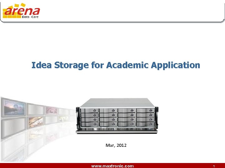 Idea Storage for Academic Application Mar, 2012 www. maxtronic. com 1 