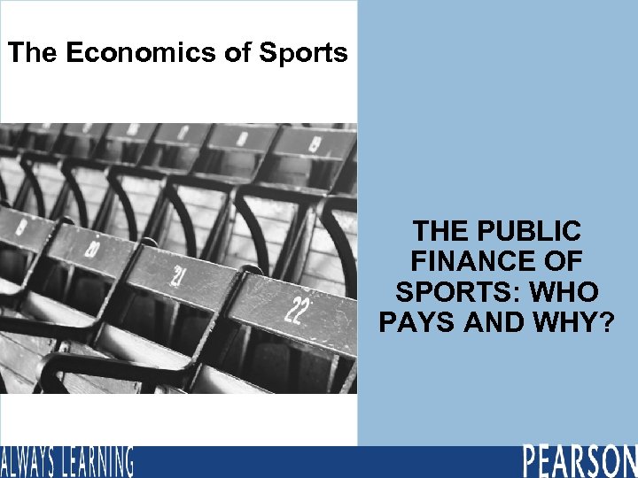 The Economics of Sports THE PUBLIC FINANCE OF SPORTS: WHO PAYS AND WHY? 