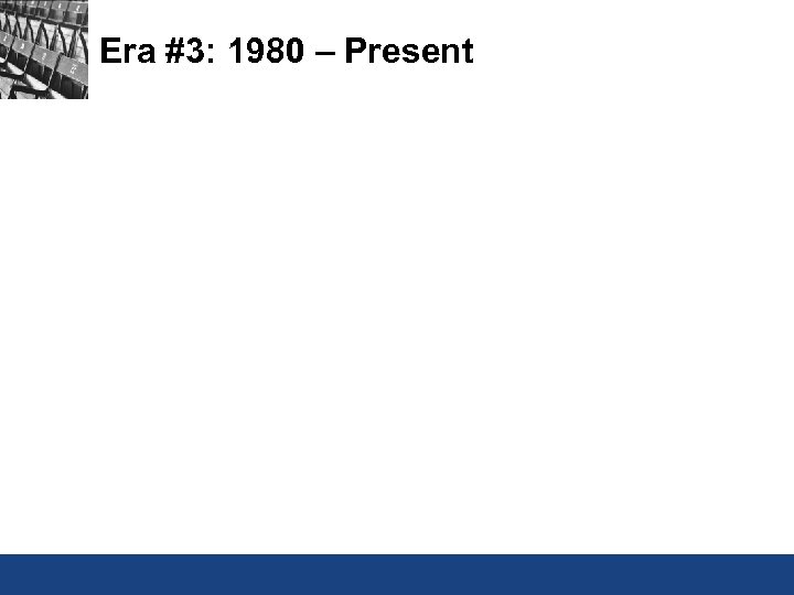 Era #3: 1980 – Present 