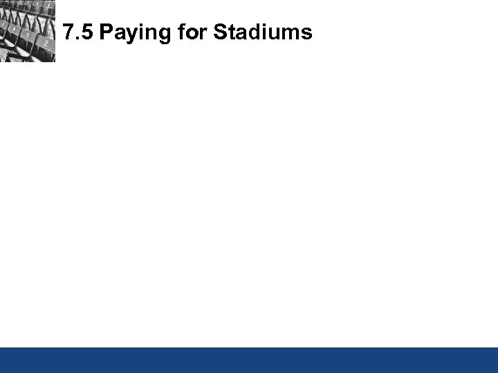 7. 5 Paying for Stadiums 