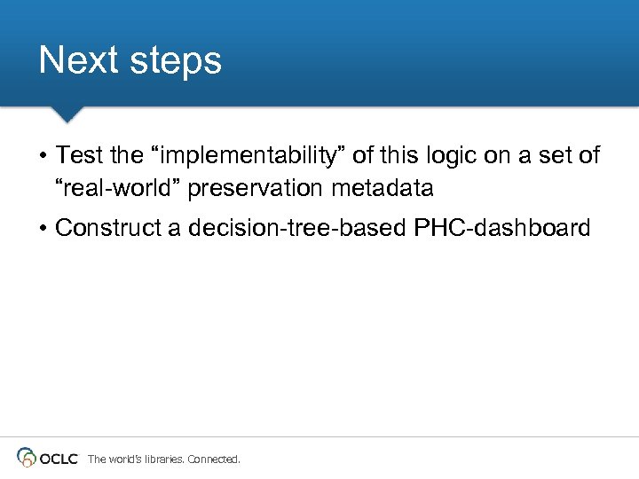 Next steps • Test the “implementability” of this logic on a set of “real-world”