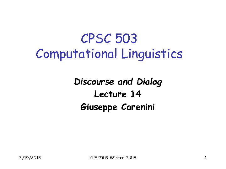 CPSC 503 Computational Linguistics Discourse and Dialog Lecture 14 Giuseppe Carenini 3/19/2018 CPSC 503