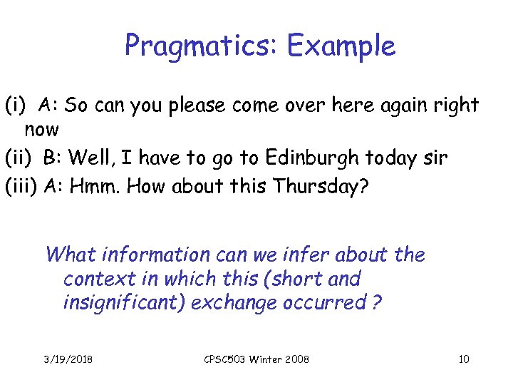 Pragmatics: Example (i) A: So can you please come over here again right now