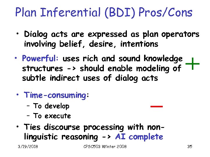 Plan Inferential (BDI) Pros/Cons • Dialog acts are expressed as plan operators involving belief,