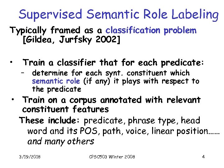 Supervised Semantic Role Labeling Typically framed as a classification problem [Gildea, Jurfsky 2002] •