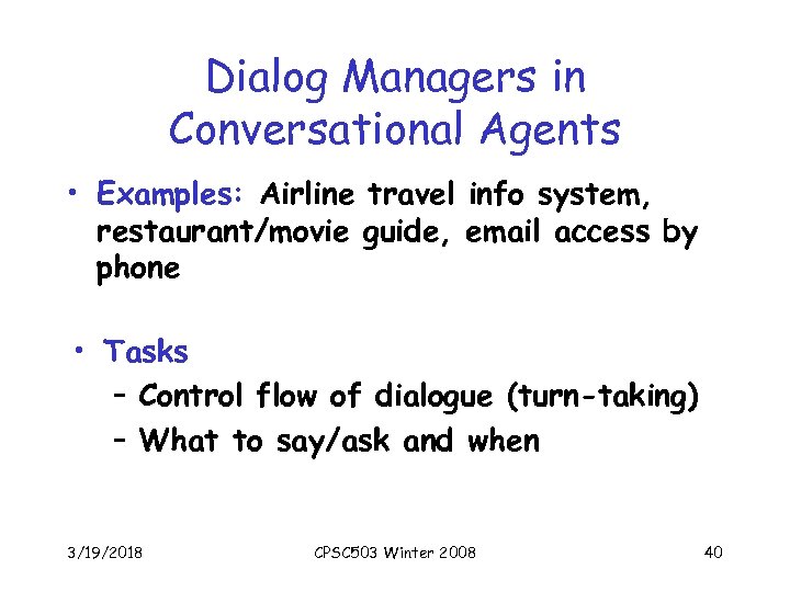 Dialog Managers in Conversational Agents • Examples: Airline travel info system, restaurant/movie guide, email