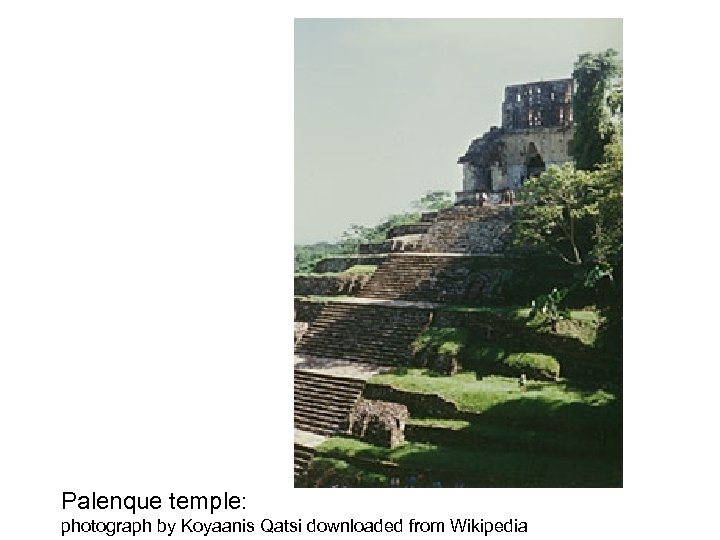 Palenque temple: photograph by Koyaanis Qatsi downloaded from Wikipedia 