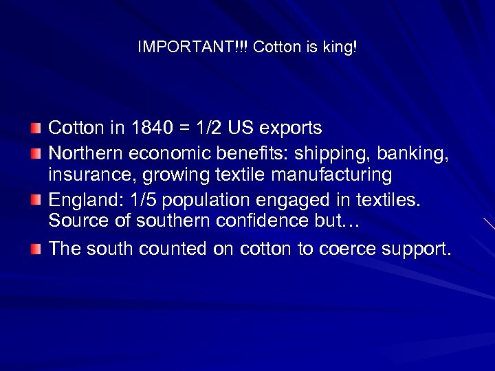 IMPORTANT!!! Cotton is king! Cotton in 1840 = 1/2 US exports Northern economic benefits:
