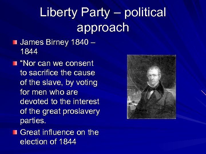 Liberty Party – political approach James Birney 1840 – 1844 “Nor can we consent