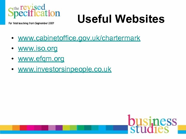 Useful Websites • • www. cabinetoffice. gov. uk/chartermark www. iso. org www. efqm. org