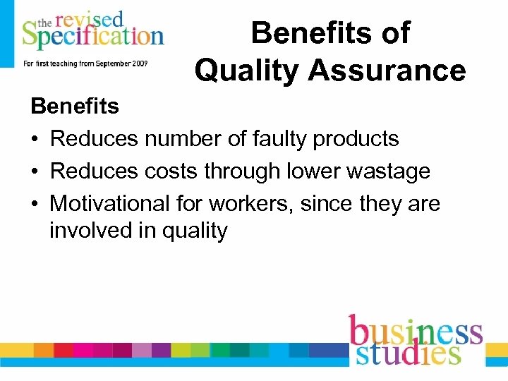 Benefits of Quality Assurance Benefits • Reduces number of faulty products • Reduces costs