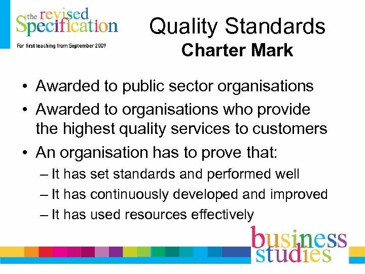 Quality Standards Charter Mark • Awarded to public sector organisations • Awarded to organisations