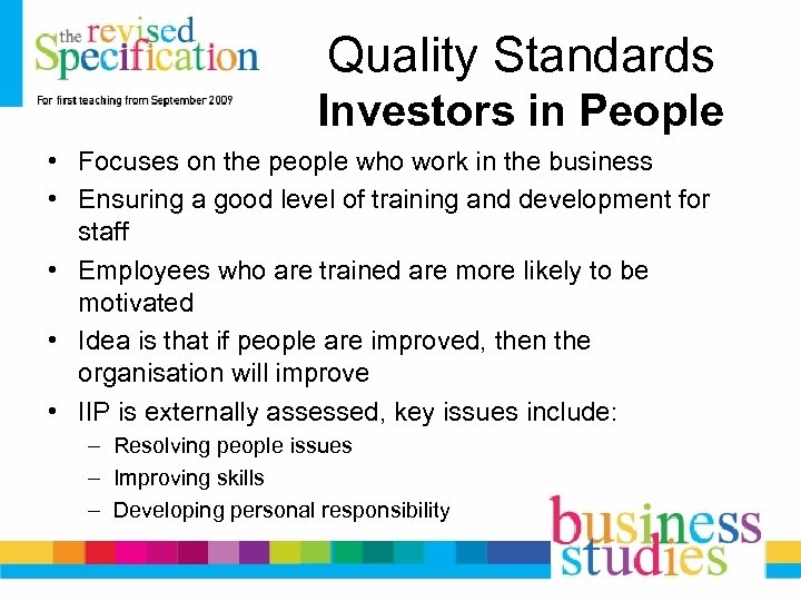 Quality Standards Investors in People • Focuses on the people who work in the