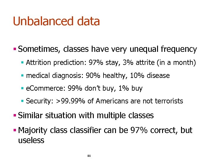 Unbalanced data § Sometimes, classes have very unequal frequency § Attrition prediction: 97% stay,