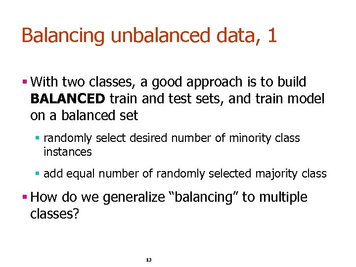 Balancing unbalanced data, 1 § With two classes, a good approach is to build