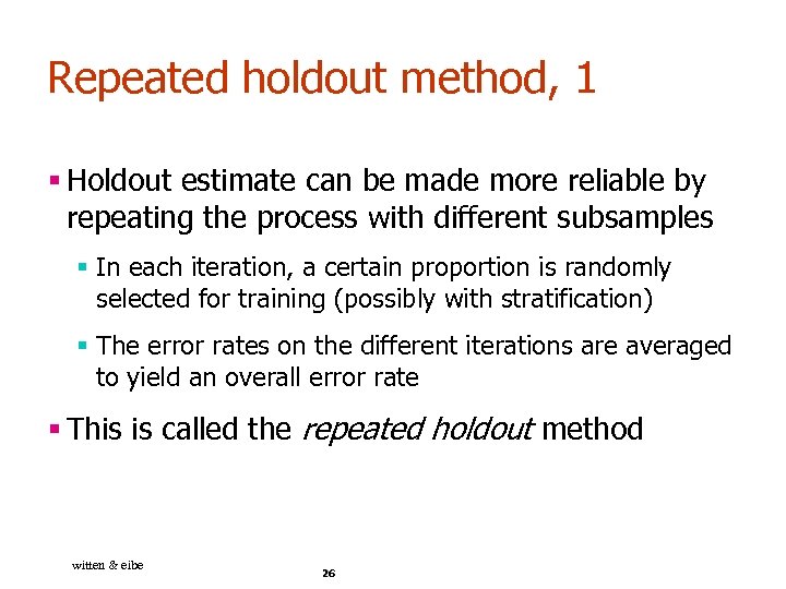 Repeated holdout method, 1 § Holdout estimate can be made more reliable by repeating