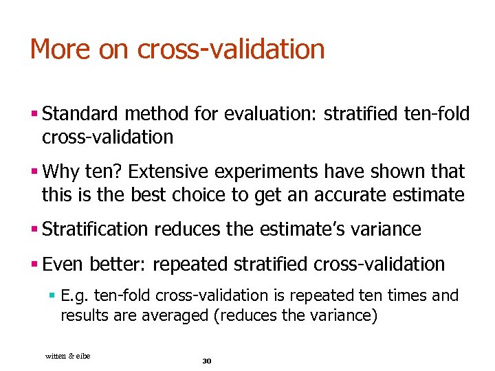 More on cross-validation § Standard method for evaluation: stratified ten-fold cross-validation § Why ten?