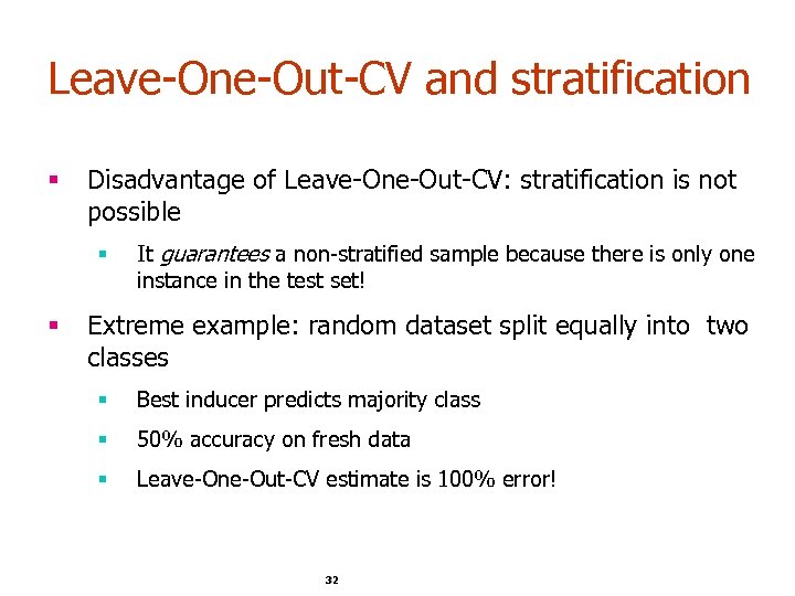 Leave-One-Out-CV and stratification § Disadvantage of Leave-One-Out-CV: stratification is not possible § § It