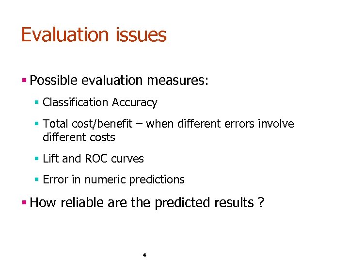 Evaluation issues § Possible evaluation measures: § Classification Accuracy § Total cost/benefit – when