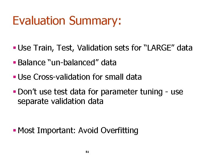 Evaluation Summary: § Use Train, Test, Validation sets for “LARGE” data § Balance “un-balanced”