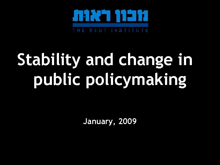 Stability and change in public policymaking January, 2009 