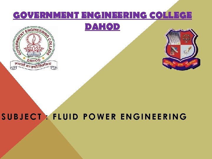 GOVERNMENT ENGINEERING COLLEGE DAHOD SUBJECT : FLUID POWER ENGINEERING 