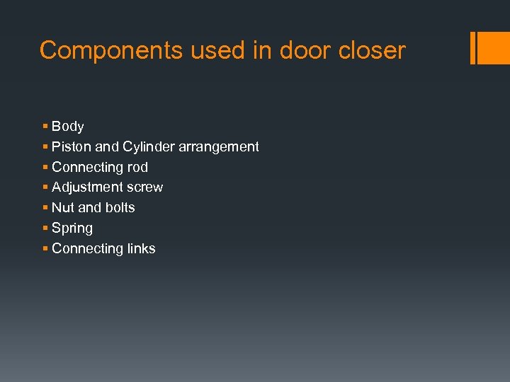 Components used in door closer § Body § Piston and Cylinder arrangement § Connecting