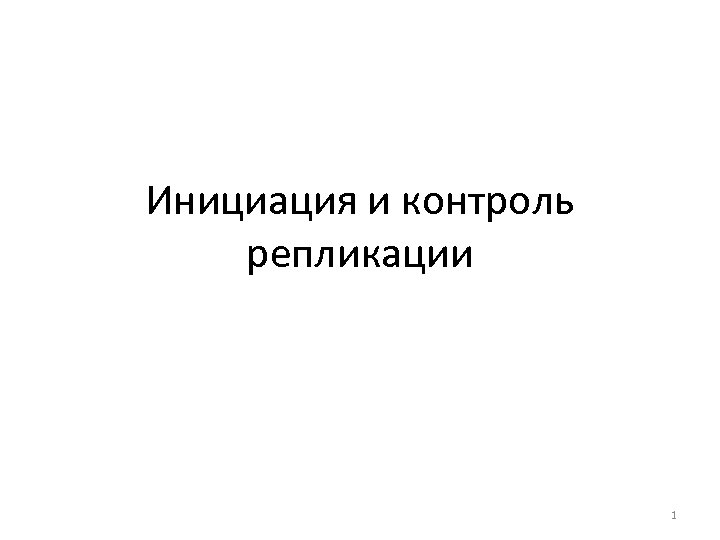 Инициация и контроль репликации 1 