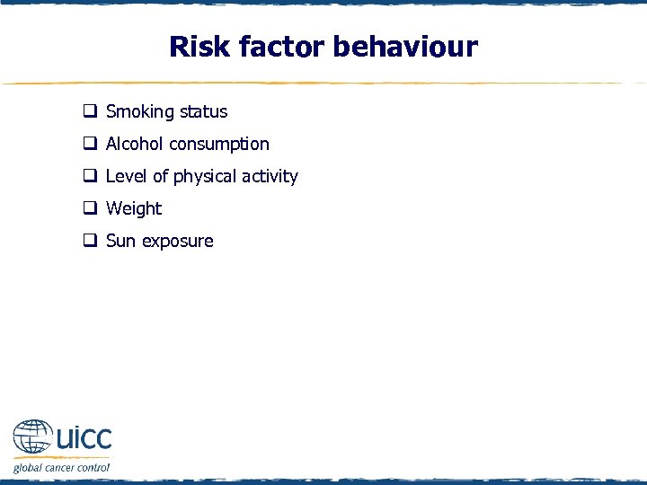 Risk factor behaviour q Smoking status q Alcohol consumption q Level of physical activity
