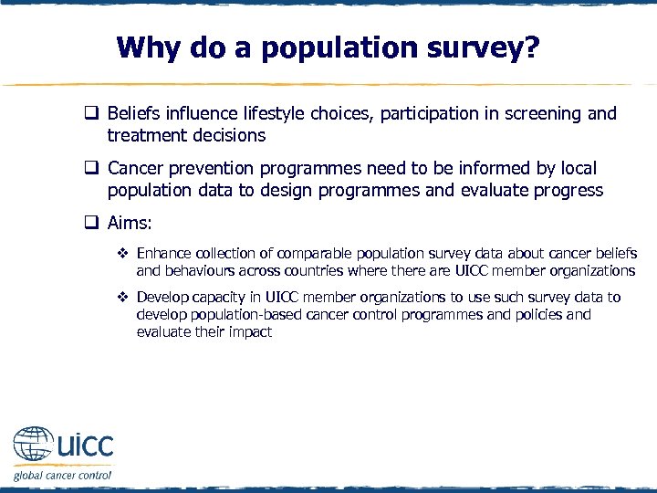 Why do a population survey? q Beliefs influence lifestyle choices, participation in screening and