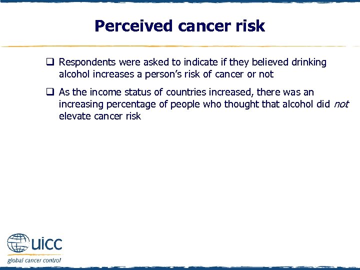 Perceived cancer risk q Respondents were asked to indicate if they believed drinking alcohol