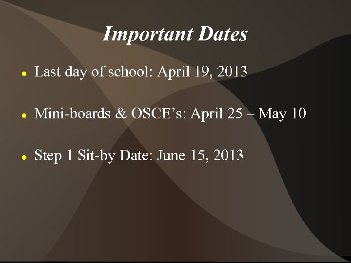 Important Dates Last day of school: April 19, 2013 Mini-boards & OSCE’s: April 25