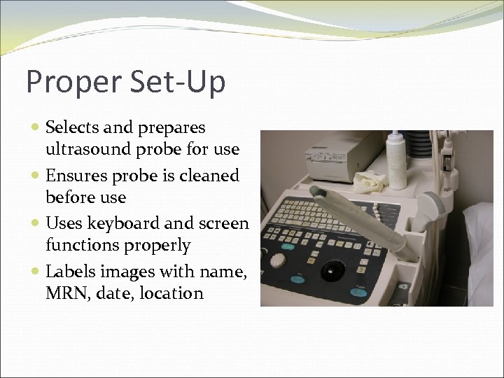 Proper Set-Up Selects and prepares ultrasound probe for use Ensures probe is cleaned before