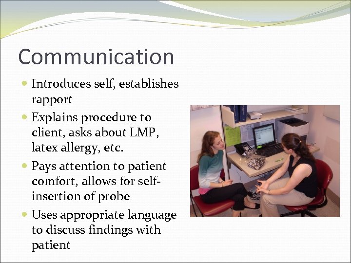 Communication Introduces self, establishes rapport Explains procedure to client, asks about LMP, latex allergy,