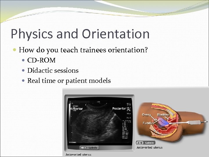 Physics and Orientation How do you teach trainees orientation? CD-ROM Didactic sessions Real time