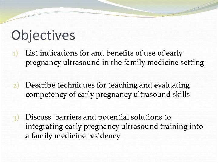 Objectives 1) List indications for and benefits of use of early pregnancy ultrasound in