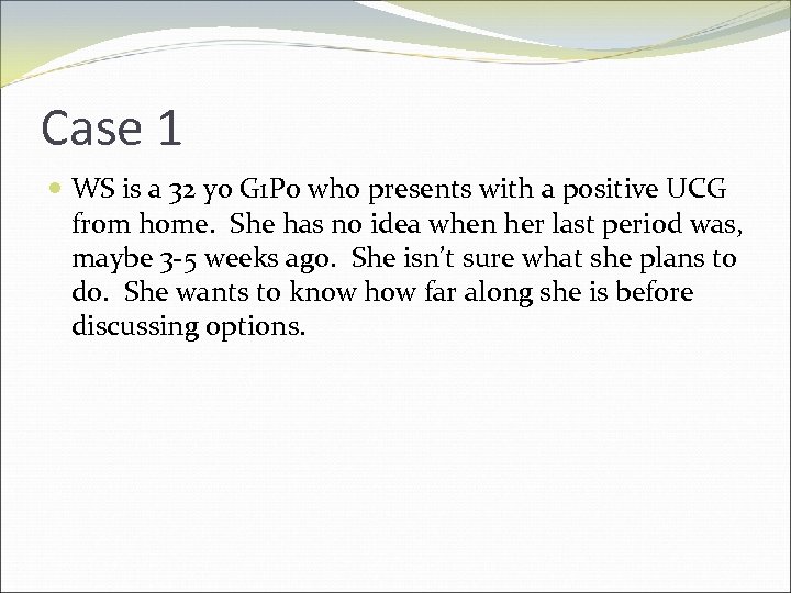 Case 1 WS is a 32 yo G 1 P 0 who presents with